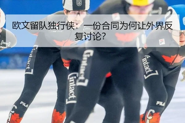 欧文留队独行侠：一份合同为何让外界反复讨论？